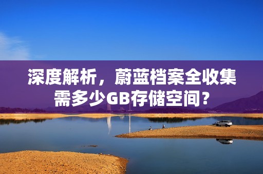 深度解析，蔚蓝档案全收集需多少GB存储空间？